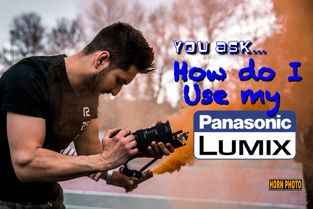 HOW DO I USE MY PANASONIC LUMIX CAMERA Horn Photo, Fresno CA